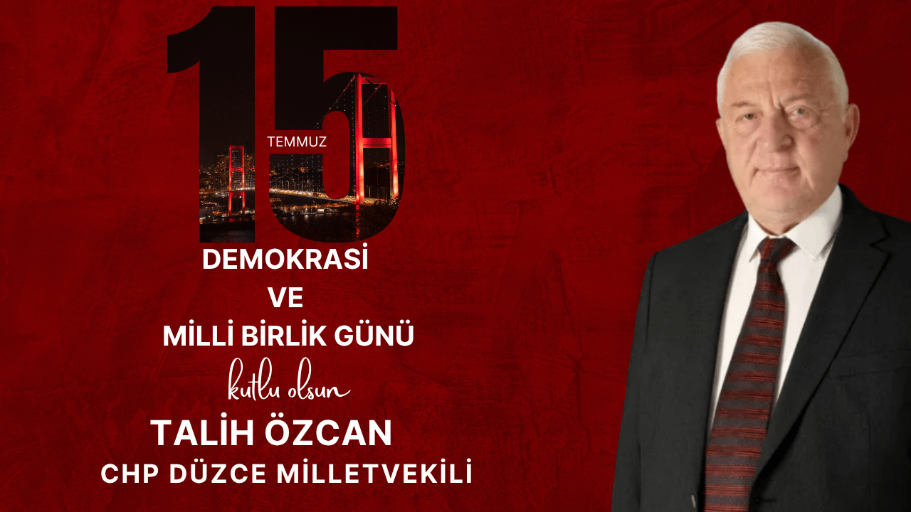 CHP DÜZCE MİLLETVEKİLİ TALİH ÖZCAN’IN 15 TEMMUZ İLANI