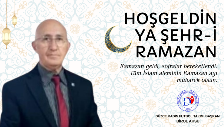 BİROL AKSU HOŞGELDİN RAMAZAN MESAJI